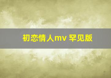 初恋情人mv 罕见版